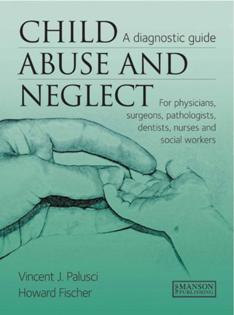 Child Abuse& Neglect A Diagnostic Guide for Physicians, Surgeons, Pathologists, Dentists, Nurses and Social Workers