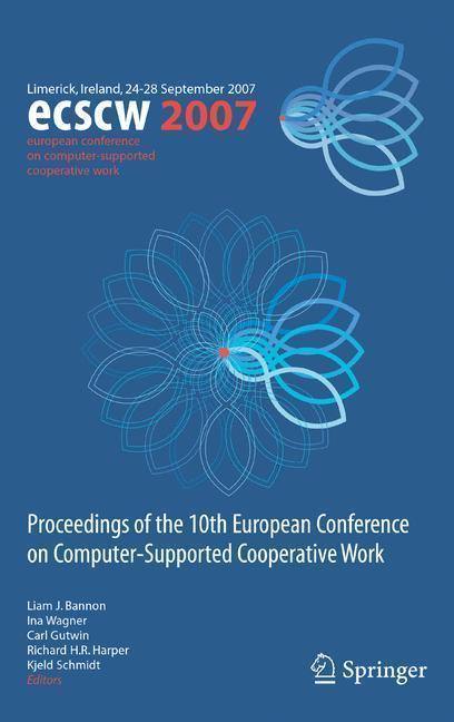 ECSCW 2007 Proceedings of the 10th European Conference on Computer-Supported Cooperative Work, Limerick, Ireland, 24-28 September 2007