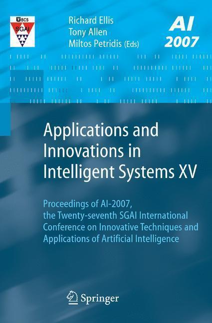 Applications and Innovations in Intelligent Systems XV Proceedings of AI-2007, the Twenty-seventh SGAI International Conference on Innovative Techniques and Applications of Artificial Intelligence