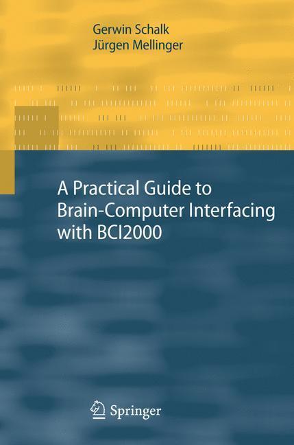 A Practical Guide to Brain?Computer Interfacing with BCI2000 General-Purpose Software for Brain-Computer Interface Research, Data Acquisition, Stimulus Presentation, and Brain Monitoring