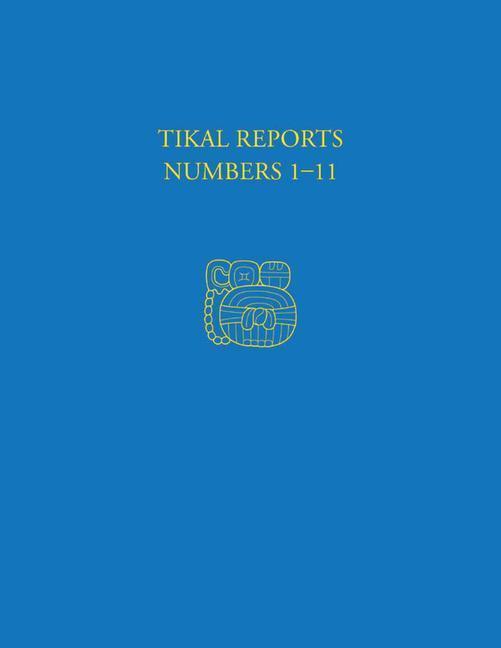 Tikal Reports, Numbers 1-11 Facsimile Reissue of Original Reports Published 1958-1961