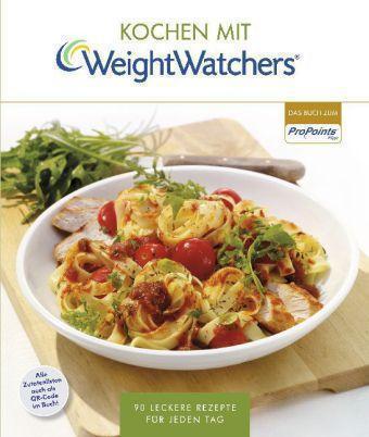 Kochen mit Weight Watchers® 90 leckere Rezepte für jeden Tag. Das Buch zum ProPoints® Plan