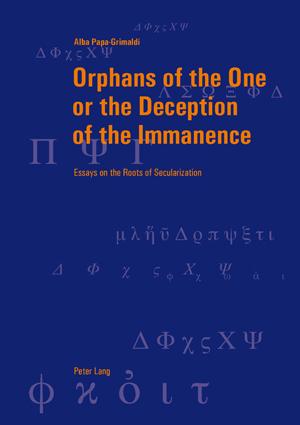 Orphans of the One or the Deception of the Immanence Essays on the Roots of Secularization
