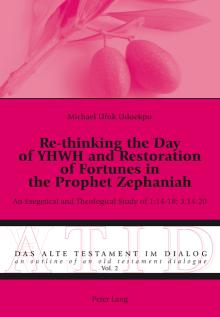Re-thinking the Day of YHWH and Restoration of Fortunes in the Prophet Zephaniah An Exegetical and Theological Study of 1:14-18; 3:14-20