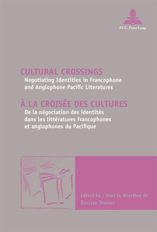 Cultural Crossings A la croisee des cultures Negotiating Identities in Francophone and Anglophone Pacific Literatures De la negociation des identites dans les litteratures francophones et anglophones du Pacifique