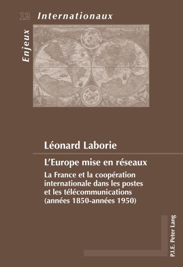 L'Europe mise en reseaux La France et la cooperation internationale dans les postes et les telecommunications (annees 1850-annees 1950)