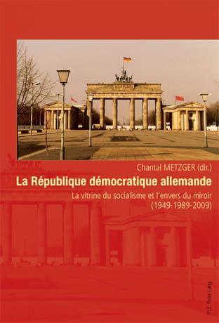 La Republique democratique allemande La vitrine du socialisme et l'envers du miroir (1949-1989-2009)