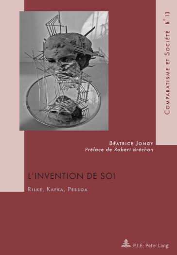 L'Invention de soi Rilke, Kafka, Pessoa Avec une preface de Robert Brechon