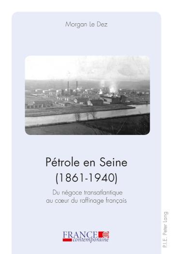 Petrole en Seine (1861-1940) Du negoce transatlantique au coeur du raffinage francais