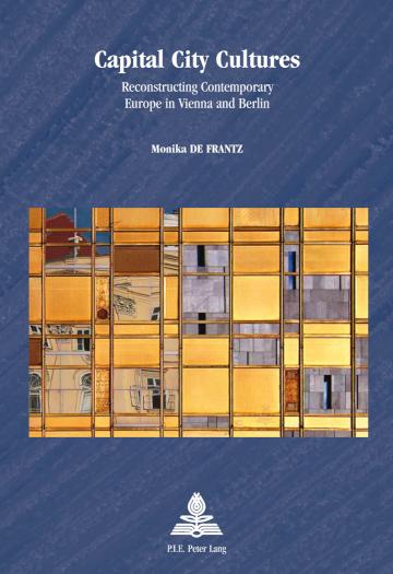 Capital City Cultures Reconstructing Contemporary Europe in Vienna and Berlin