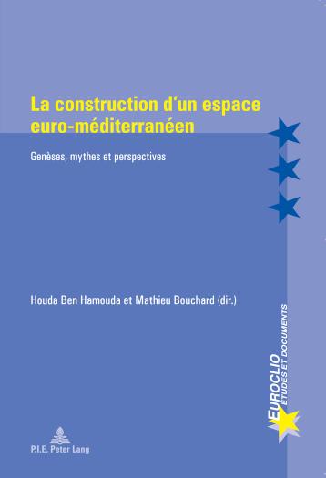 La construction d'un espace euro-mediterraneen Geneses, mythes et perspectives