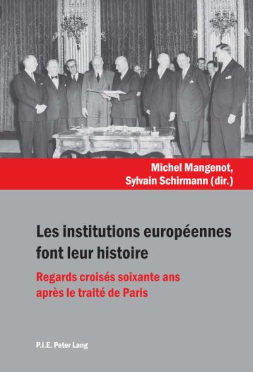 Les institutions europeennes font leur histoire Regards croises soixante ans apres le traite de Paris