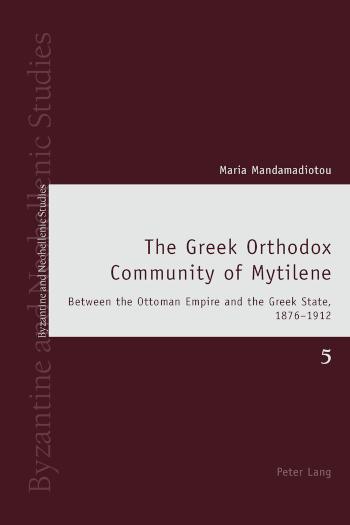 Greek Orthodox Community of Mytilene Between the Ottoman Empire and the Greek State, 1876-1912