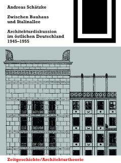 Zwischen Bauhaus und Stalinallee Architekturdiskussion im östlichen Deutschland, 1945 - 1955