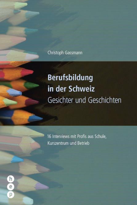 Berufsbildung in der Schweiz - Gesichter und 16 Interviews mit Profis aus Schule, Kurszentrum