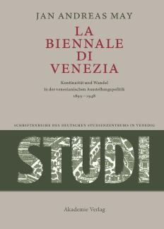La Biennale di Venezia Kontinuität und Wandel in der venezianischen Ausstellungspolitik 1895-1948