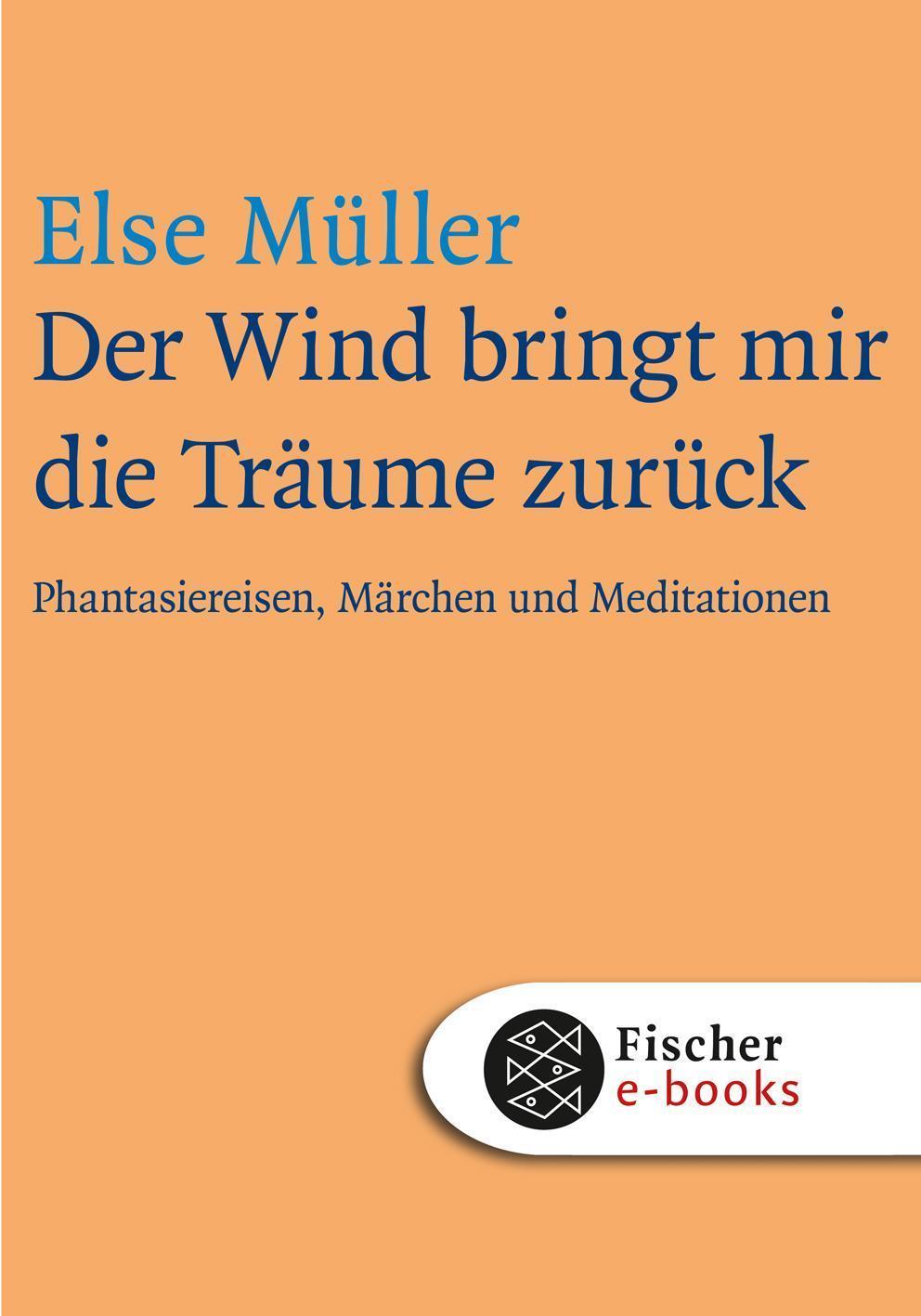 Der Wind bringt mir die Träume zurück Phantasiereisen, Märchen und Meditationen