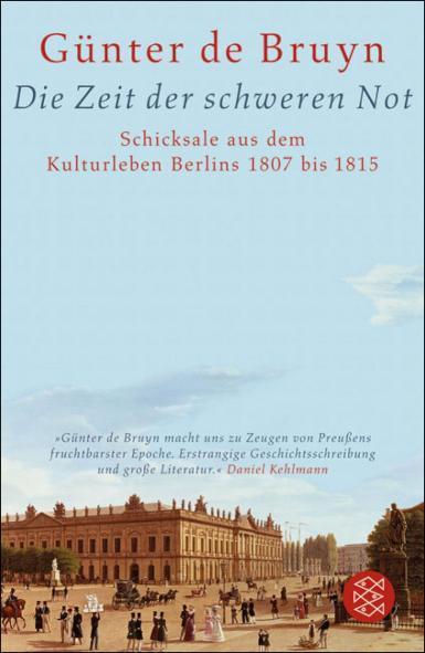 Die Zeit der schweren Not Schicksale aus dem Kulturleben Berlins 1807 bis 1815