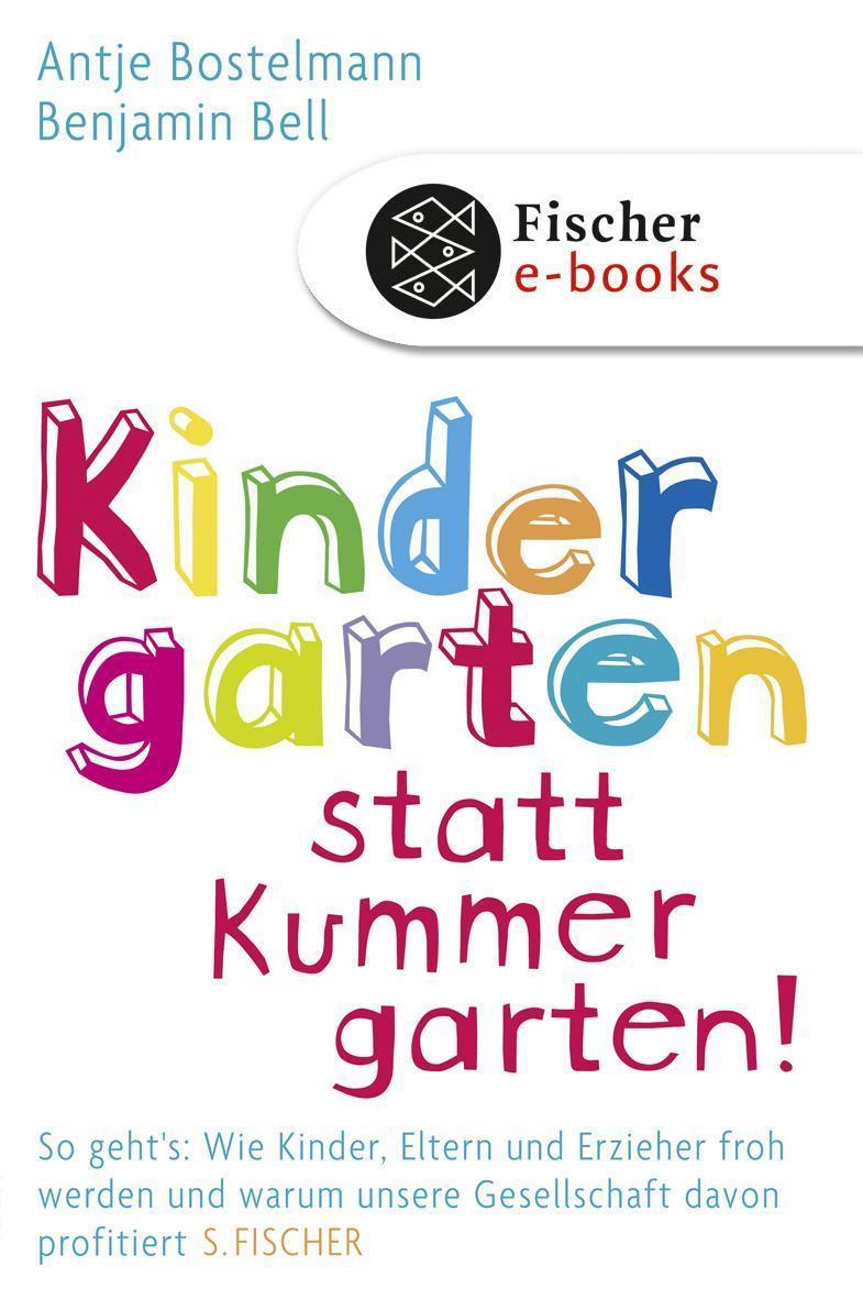 Kindergarten statt Kummergarten! So geht's: Wie Kinder, Eltern und Erzieher froh werden und warum unsere Gesellschaft davon profitiert