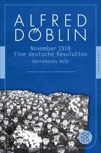 November 1918 Eine deutsche Revolution Erzählwerk in drei Teilen. Zweiter Teil, Erster Band: Verratenes Volk