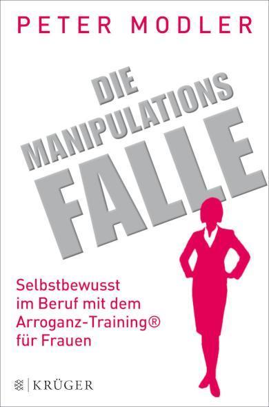 Die Manipulationsfalle Selbstbewusst im Beruf mit dem Arroganz-Training® für Frauen