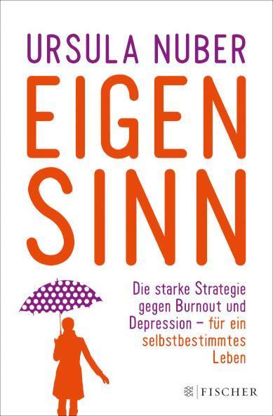 Eigensinn Die starke Strategie gegen Burn-out und Depression - und für ein selbstbestimmtes Leben