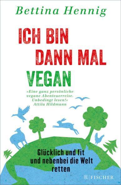 Ich bin dann mal vegan Glücklich und fit und nebenbei die Welt retten