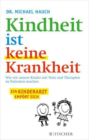 Kindheit ist keine Krankheit Wie wir unsere Kinder mit Tests und Therapien zu Patienten machen