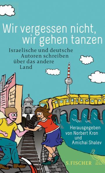 Wir vergessen nicht, wir gehen tanzen Israelische und deutsche Autoren schreiben über das andere Land