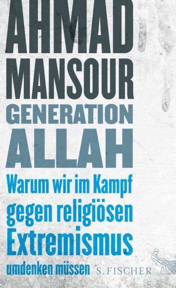 Generation Allah. Warum wir im Kampf gegen religiösen Extremismus umdenken müssen 