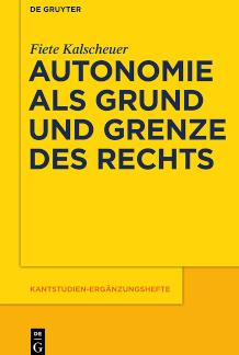 Autonomie als Grund und Grenze des Rechts Das Verhältnis zwischen dem kategorischen Imperativ und dem allgemeinen Rechtsgesetz Kants