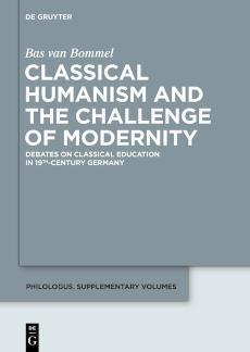 Classical Humanism and the Challenge of Modernity Debates on Classical Education in 19th-century Germany