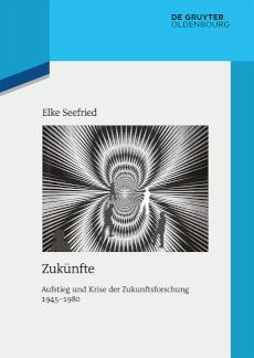 Zukünfte Aufstieg und Krise der Zukunftsforschung 1945-1980