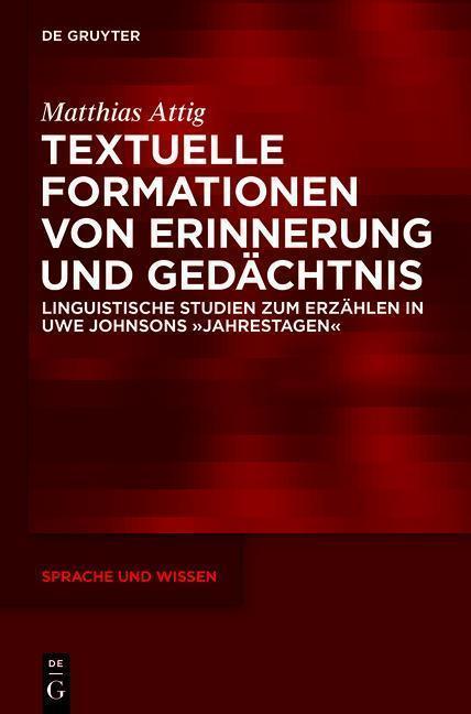 Textuelle Formationen von Erinnerung und Gedächtnis Linguistische Studien zum Erzählen in Uwe Johnsons »Jahrestagen«