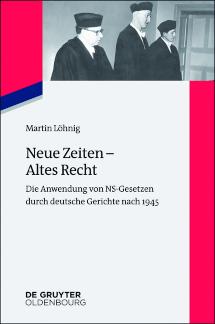 Neue Zeiten - Altes Recht Die Anwendung von NS-Gesetzen durch deutsche Gerichte nach 1945