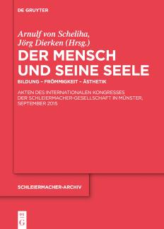 Der Mensch und seine Seele Bildung - Frömmigkeit - Ästhetik. Akten des Internationalen Kongresses der Schleiermacher-Gesellschaft in Münster, September 2015