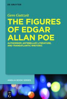 The Figures of Edgar Allan Poe Authorship, Antebellum Literature, and Transatlantic Rhetoric