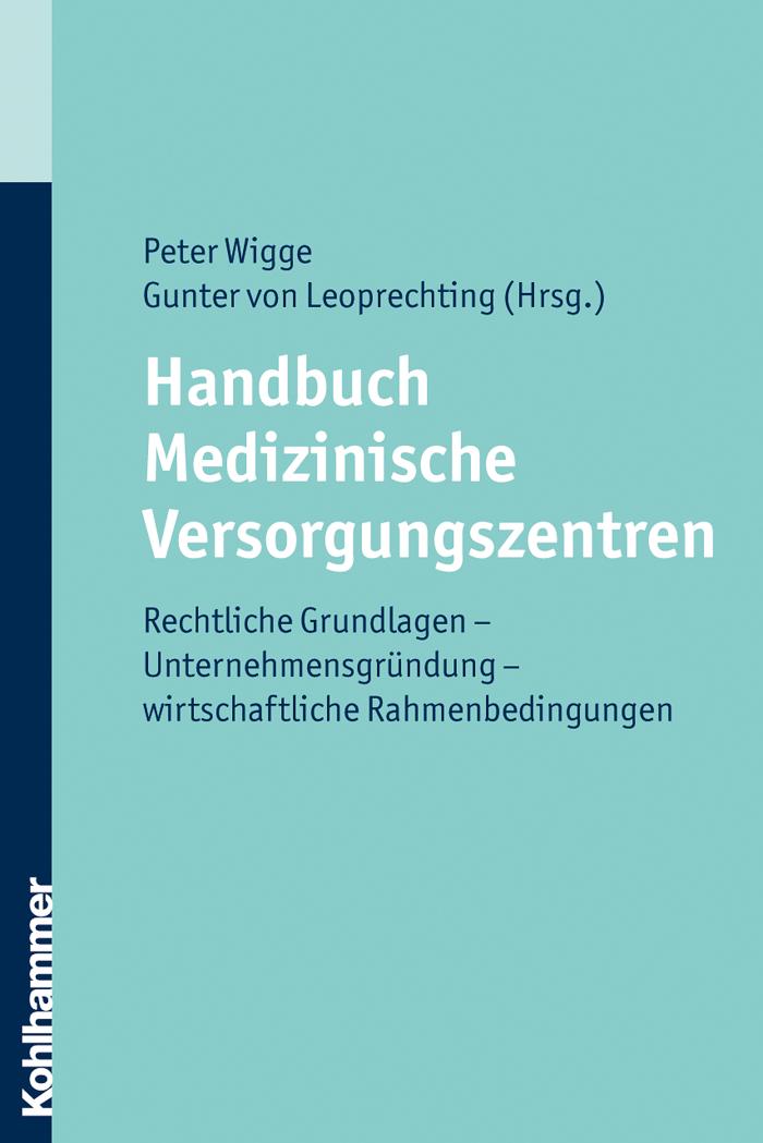 Handbuch Medizinische Versorgungszentren Rechtliche Grundlagen - Unternehmensgründung - wirtschaftliche Rahmenbedingungen