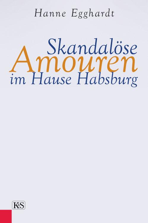 Skandalöse Amouren im Hause Habsburg 