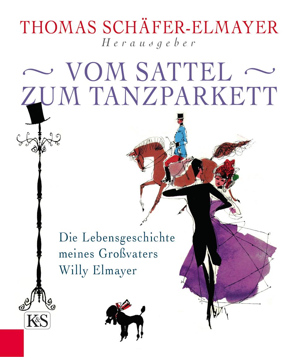 Vom Sattel zum Tanzparkett Die Lebensgeschichte meines Großvaters Willy Elmayer