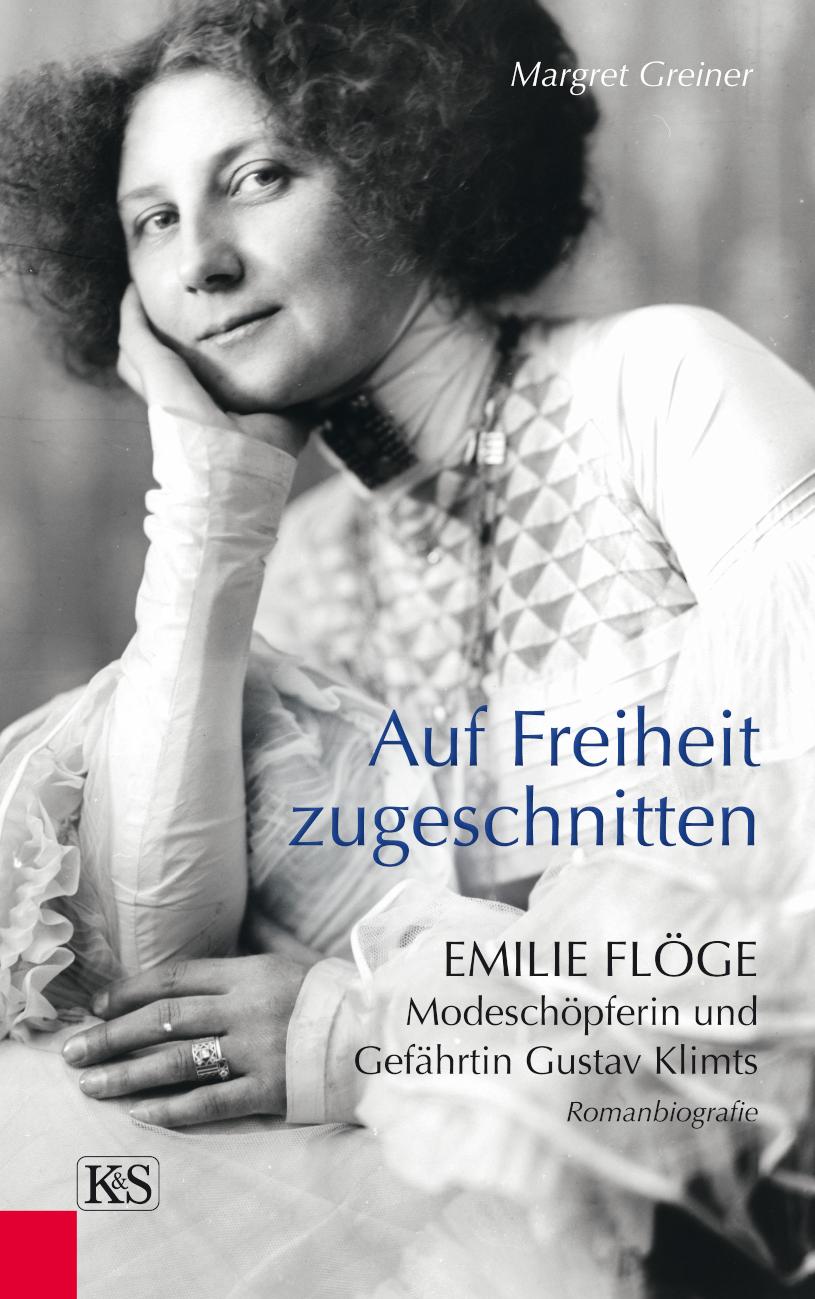 Auf Freiheit zugeschnitten Emilie Flöge: Modeschöpferin und Gefährtin Gustav Klimts