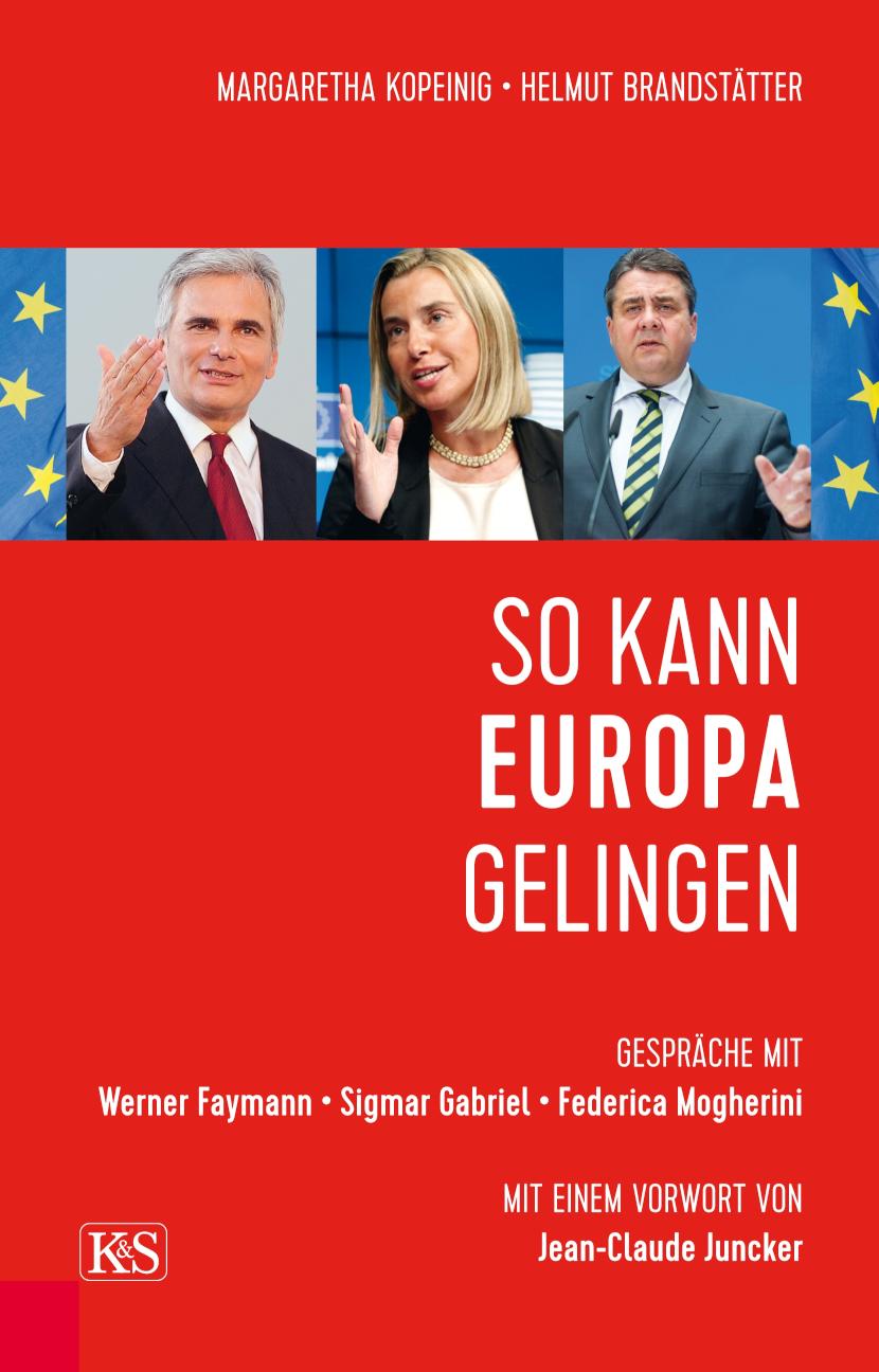 So kann Europa gelingen Gespräche mit Werner Faymann, Sigmar Gabriel und Federica Mogherini