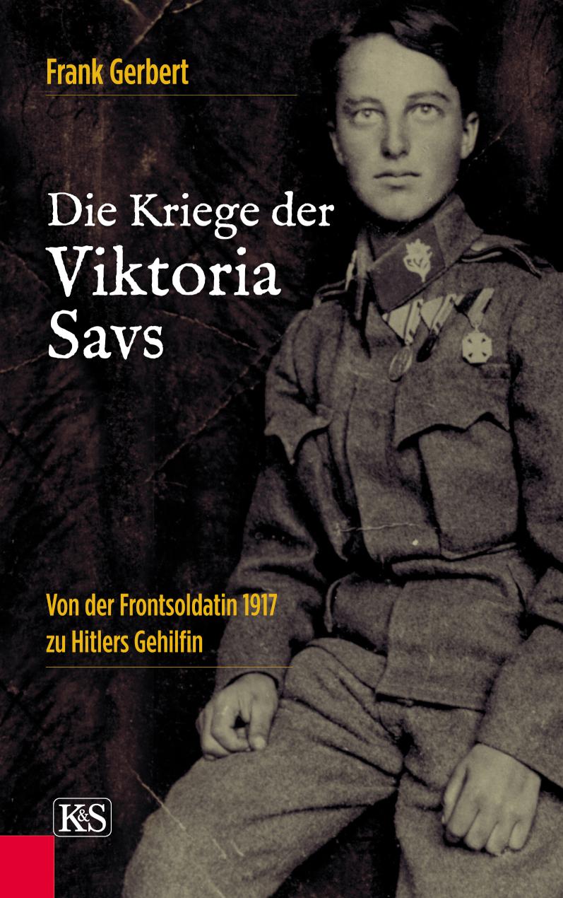 Die Kriege der Viktoria Savs Von der Frontsoldatin 1917 zu Hitlers Gehilfin