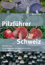 Pilzführer Schweiz Mit vielen Tipps fürs Bestimmen und Verwerten und den besten Pilzrezepten