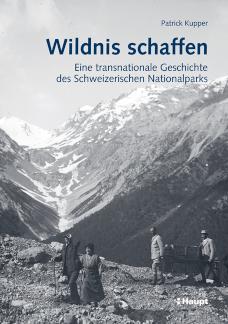 Wildnis schaffen Eine transnationale Geschichte des Schweizerischen