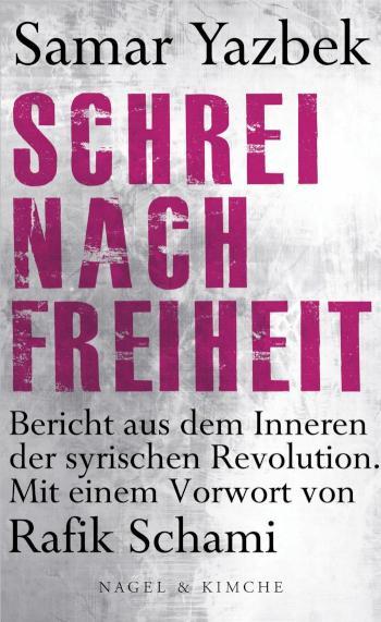 Schrei nach Freiheit Bericht aus dem Inneren der syrischen Revolution