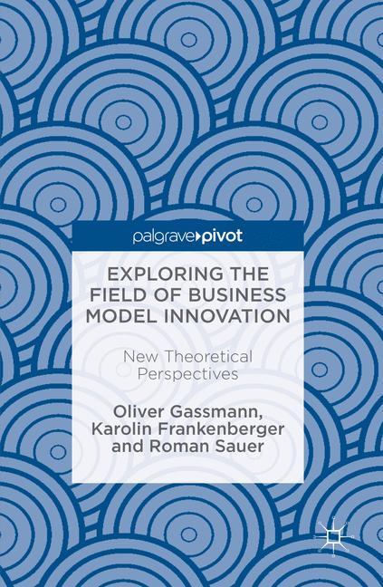 Exploring the Field of Business Model Innovation New Theoretical Perspectives