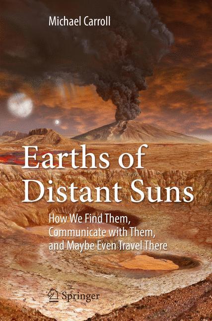 Earths of Distant Suns How We Find Them, Communicate with Them, and Maybe Even Travel There