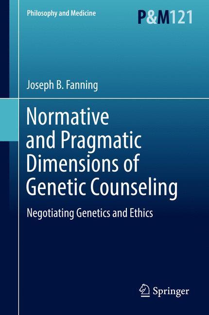 Normative and Pragmatic Dimensions of Genetic Counseling Negotiating Genetics and Ethics