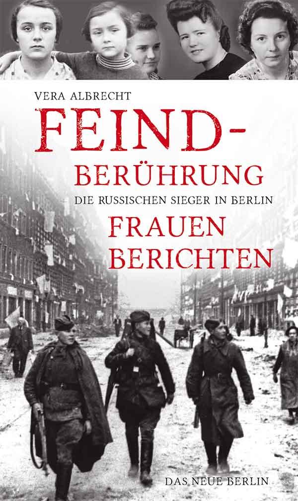 Feindberührung Die russischen Sieger in Berlin. Frauen berichten